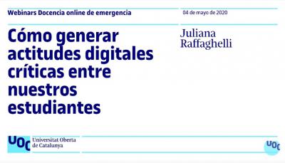 Cómo generar actitudes digitales críticas entre nuestros estudiantes. Juliana Raffaghe - Webinar UOC